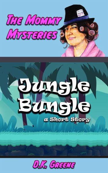 Jungle Bungle: a Short Story (The Mommy Mysteries, #10) (eBook, ePUB) Jungle Bungle: a Short Story (The Mommy Mysteries, #10) (eBook, ePUB)