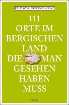 111 Orte im Bergischen Land, die man gesehen haben muss - Koss, Ralf;Kuhne, Stefanie