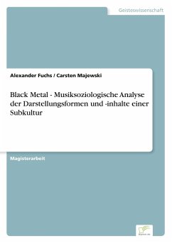 Black Metal - Musiksoziologische Analyse der Darstellungsformen und -inhalte einer Subkultur - Fuchs, Alexander; Majewski, Carsten