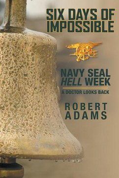 Six Days of Impossible Navy SEAL Hell Week - a Doctor Looks Back (eBook, ePUB) - Adams, Robert