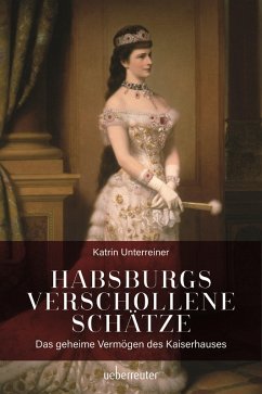 Habsburgs verschollene Schätze (eBook, ePUB) - Unterreiner, Katrin