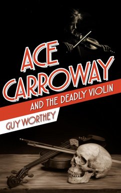 Ace Carroway and the Deadly Violin (The Adventures of Ace Carroway, #6) (eBook, ePUB) - Worthey, Guy