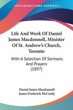 Life And Work Of Daniel James Macdonnell, Minister Of St. Andrew's Church, Toronto