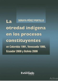 La otredad indígena en los procesos constituyentes en Colombia 1991, Venezuela 1999, Ecuador 2008 y Bolivia 2009 (eBook, ePUB) - Pérez Portillo, Soraya