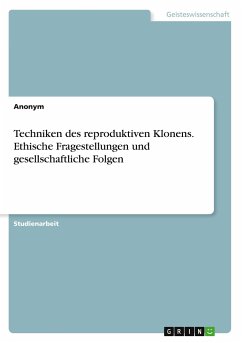 Techniken des reproduktiven Klonens. Ethische Fragestellungen und gesellschaftliche Folgen