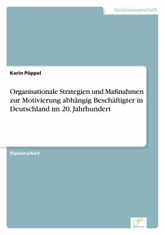 Organisationale Strategien und Maßnahmen zur Motivierung abhängig Beschäftigter in Deutschland im 20. Jahrhundert - Pöppel, Karin