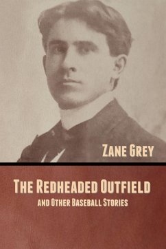 The Redheaded Outfield, and Other Baseball Stories - Grey, Zane