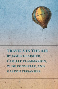 Travels in the Air by James Glaisher, Camille Flammarion, W. de Fonvielle, and Gaston Tissander (eBook, ePUB) - Various