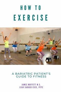 How to Exercise: A Bariatric Patient's Guide to Fitness (eBook, ePUB) - Moffett, James; Sarago, Leah