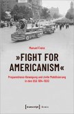 »Fight for Americanism« - Preparedness-Bewegung und zivile Mobilisierung in den USA 1914-1920 »Fight for Americanism« - Preparedness-Bewegung und zivile Mobilisierung in den USA 1914-1920