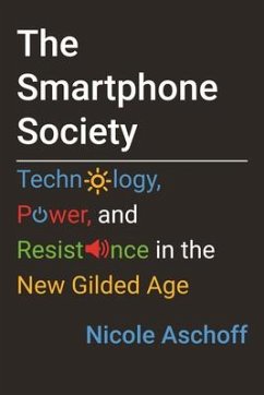 The Smartphone Society: Technology, Power, and Resistance in the New Gilded Age - Aschoff, Nicole