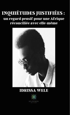 Inquiétudes justifiées : un regard pensif pour une Afrique réconciliée avec elle-même (eBook, ePUB) - Wélé, Idrissa