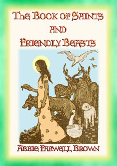 THE BOOK OF SAINTS AND FRIENDLY BEASTS - 20 Legends, Ballads and Stories (eBook, ePUB) - Farwell Brown, Abbie