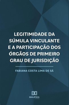 Legitimidade da Súmula Vinculante e a Participação dos Órgãos de Primeiro Grau de Jurisdição (eBook, ePUB) - Sá, Fabiana Costa Lima de