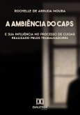 A ambiência do Centro de Atenção Psicossocial (CAPS) e sua influência no processo de cuidar realizado pelos trabalhadores (eBook, ePUB)
