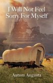 I Will Not Feel Sorry For Myself (eBook, ePUB) I Will Not Feel Sorry For Myself (eBook, ePUB)
