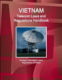 Vietnam Telecom Laws and Regulations Handbook - Strategic Information, Laws, Regulations, Contacts - IBP. Inc.