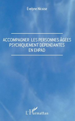 Accompagner les personnes âgées psychiquement dépendantes en Ehpad - Nicaise, Evelyne