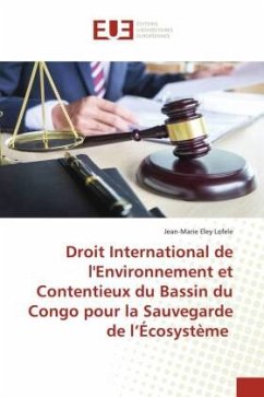 Droit International de l'Environnement et Contentieux du Bassin du Congo pour la Sauvegarde de l¿Écosystème - Eley Lofele, Jean-Marie