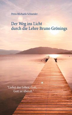 Der Weg ins Licht durch die Lehre Bruno Grönings - Schneider, Petra Michaela