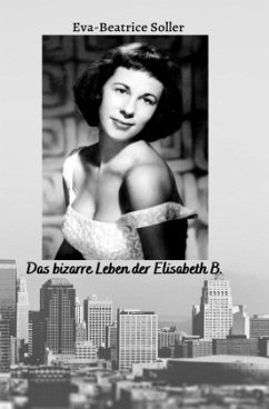 Das bizarre Leben der Elisabeth B. - Soller, Eva-Beate