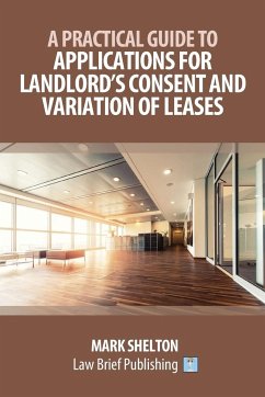 A Practical Guide to Applications for Landlord's Consent and Variation of Leases - Shelton, Mark