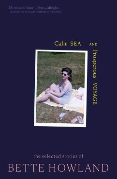 Calm Sea and Prosperous Voyage: The Selected Stories of Bette Howland - Howland, Bette