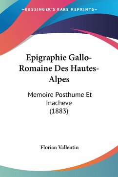 Epigraphie Gallo-Romaine Des Hautes-Alpes - Vallentin, Florian
