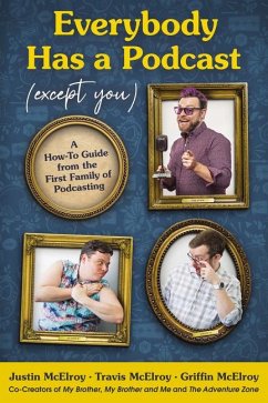 Everybody Has a Podcast (Except You) - McElroy, Justin; McElroy, Travis; McElroy, Griffin