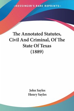 The Annotated Statutes, Civil And Criminal, Of The State Of Texas (1889) - Sayles, John; Sayles, Henry