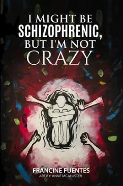 I Might Be Schizophrenic, But I'm Not Crazy (eBook, ePUB) - Fuentes, Francine