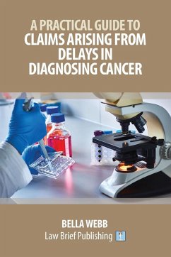 A Practical Guide to Claims Arising from Delays in Diagnosing Cancer - Webb, Bella