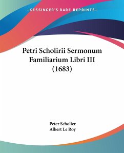 Petri Scholirii Sermonum Familiarium Libri III (1683) - Scholier, Peter; Le Roy, Albert