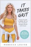 It Takes Grit: The Go-To Guide to Level Up Your Lifestrengthen, Energize, Elevate, and Conquer