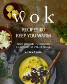 Wok Recipes to Keep You Warm: Wok Dishes - Bringing Flavors to Every Meal (eBook, ePUB)