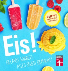 Eis! Gelato! Sorbet! Alles selbst gemacht! - Sander, Ralf