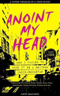 Anoint My Head - How I Failed to Make it as a Britpop Indie Rockstar (Part 1 of 4) (eBook, ePUB) - Macleod, Andy