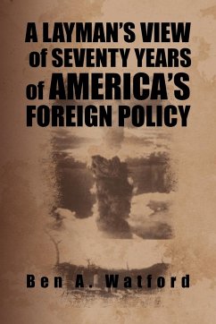 A Layman's View of Seventy Years of America's Foreign Policy - Watford, Ben A.