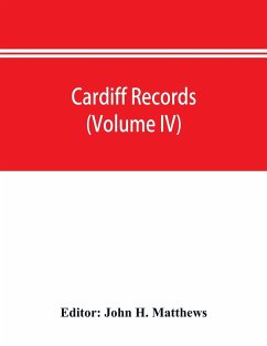 Cardiff records; being materials for a history of the county borough from the earliest times (Volume IV)