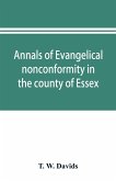Annals of evangelical nonconformity in the county of Essex, from the time of Wycliffe to the restoration; with memorials of the Essex ministers who were ejected or silenced in 1660-1662 and brief notices of the Essex churches which originated with their l
