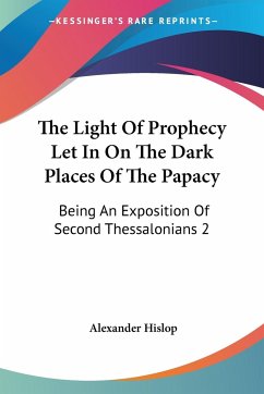 The Light Of Prophecy Let In On The Dark Places Of The Papacy - Hislop, Alexander