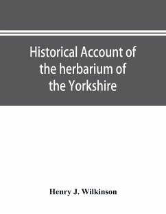 Historical account of the herbarium of the Yorkshire Philosophical Society and the contributors thereto - J. Wilkinson, Henry