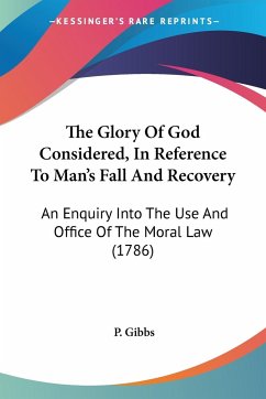 The Glory Of God Considered, In Reference To Man's Fall And Recovery - Gibbs, P.