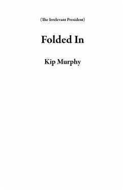 Folded In (The Irrelevant President) (eBook, ePUB) - Murphy, Kip