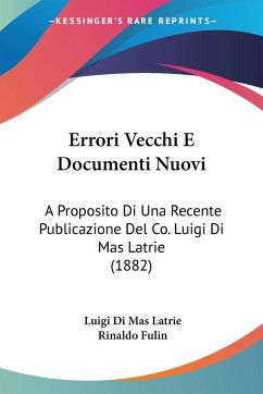 Errori Vecchi E Documenti Nuovi - Latrie, Luigi Di Mas; Fulin, Rinaldo