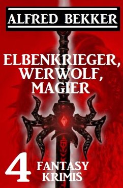 Elbenkrieger, Werwolf, Magier: Vier Fantasy Krimis (eBook, ePUB) - Bekker, Alfred