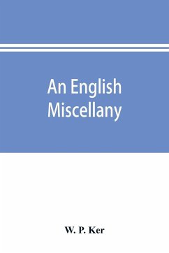 An English miscellany; presented to Dr. Furnivall in honour of his seventy-fifth birthday - P. Ker, W.