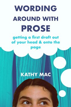 Wording Around with Prose: Getting a First Draft out of Your Head and Onto the Page (eBook, ePUB) - Mac, Kathy