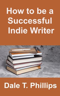 How to be a Successful Indie Writer (eBook, ePUB) - Phillips, Dale T.