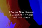 When My Mind Wanders: A Collection of Writings and Short Stories (eBook, ePUB)